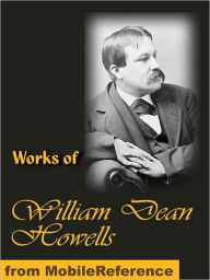 Title: Works of William Dean Howells: The Rise of Silas Lapham, A Hazard of New Fortunes, The Lady of the Aroostook, Indian Summer, A Modern Instance and more, Author: William Dean Howells