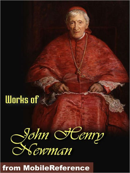 Works of John Henry Newman. Apologia Pro Vita Sua, Loss and Gain, The Idea of a University Defined and Illustrated, Callista