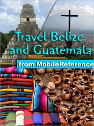 Title: Travel Belize and Guatemala: Illustrated Guide, Phrasebook & Maps. Includes San Ignacio, Caye Caulker, Antigua, Lake Atitlan, Tikal, and more, Author: MobileReference