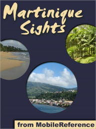 Title: Martinique Sights: a travel guide to the main attractions in the island of Martinique, overseas region of France, Author: MobileReference