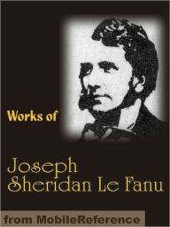 Title: Works of Joseph Sheridan Le Fanu: Carmilla, Ghostly Tales, The House by the Church-Yard, The Evil Guest and more, Author: Joseph Sheridan Le Fanu