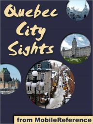 Title: Quebec City Sights: a travel guide to the top 25 attractions in Quebec City, Canada, Author: MobileReference