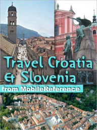 Title: Travel Croatia & Slovenia: Guide, Phrasebooks & Maps. Incl. Zagreb, Split, Dubrovnik, Ljubljana & more, Author: MobileReference