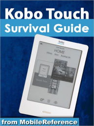 Title: Kobo Touch Survival Guide: Step-by-Step User Guide for Kobo Touch: Getting Started, Tips and Tricks, Downloading FREE eBooks, and Using the Hidden Web Browser, Author: Toly K