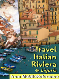 Title: Travel Italian Riviera & Liguria: Illustrated Travel Guide, Phrasebook and Maps. Includes Genoa, Cinque Terre, Finale Ligure, San Remo, Portofino, Portovenere & More, Author: MobileReference