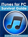 iTunes for PC Survival Guide: Step-by-Step User Guide for iTunes for PC: Getting Started, Purchasing and Managing Media, Discovering New Music, and Syncing with Apple Mobile Devices