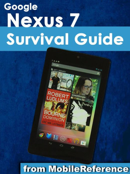 Google Nexus 7 Survival Guide: Step-by-Step User Guide for the Nexus 7: Getting Started, Downloading FREE eBooks, Taking Pictures, Making Video Calls, Using eMail, and Surfing the Web