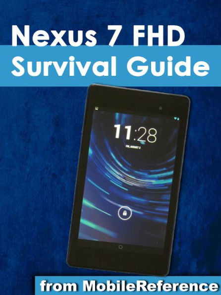 Nexus 7 FHD Survival Guide: Step-by-Step User Guide for the Nexus 7: Getting Started, Downloading FREE eBooks, Taking Pictures, Using eMail, and Exploring Hidden Tips and Tricks