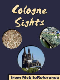 Title: Cologne Sights: a Travel Guide to the Top Attractions in Cologne, Germany, Author: MobileReference