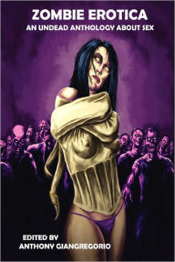 Title: Zombie Erotica: An Undead Anthology about Sex, Author: Anthony Giangregorio