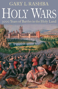 Title: Holy Wars: 3000 Years of Battles in the Holy Land, Author: Gary Rashba