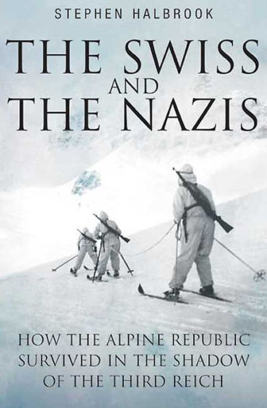 The Swiss and the Nazis: How the Alpine Republic Survived in the Shadow of the Third Reich