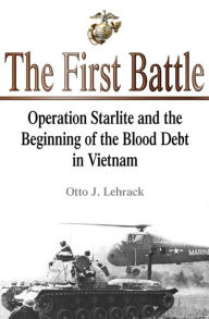 Title: First Battle: Operation Starlite and the Beginning of the Blood Debt in Vietnam, Author: Otto Lehrack