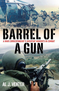 Title: Barrel of a Gun: A War Correspondent's Misspent Moments in Combat, Author: Al J. Venter