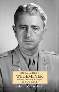 Title: General Albert C. Wedemeyer: America's Unsung Strategist in World War II, Author: John McLaughlin