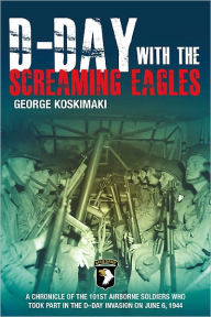 Title: D-Day with the Screaming Eagles, Author: George Koskimaki