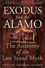 Title: Exodus from the Alamo: The Anatomy of the Last Stand Myth, Author: Phillip Tucker