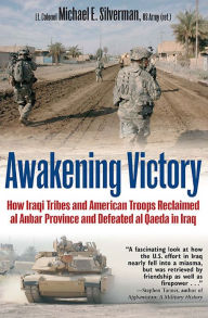 Title: Awakening Victory: How Iraqi Tribes and American Troops Reclaimed Al Anbar and Defeated Al Qaeda in Iraq, Author: Michael Silverman