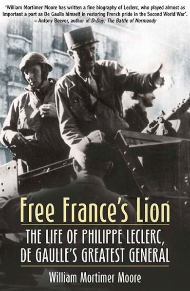 Free France's Lion: The Life of Philippe Leclerc, de Gaulle's Greatest General