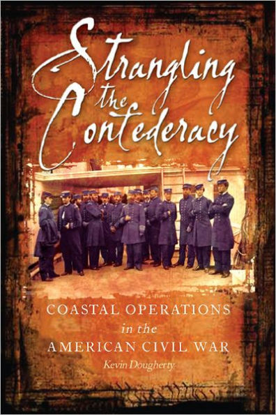 Strangling the Confederacy: Coastal Operations American Civil War