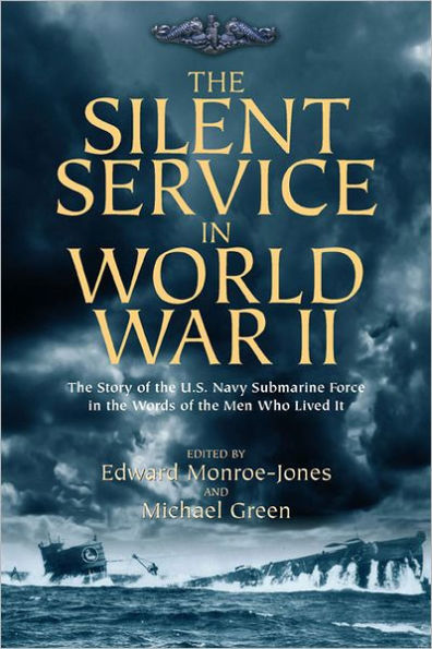 The Silent Service in World War II: The Story of the U.S. Navy Submarine Force in the Words of the Men Who Lived It