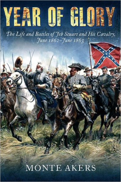 Year of Glory: The Life and Battles of Jeb Stuart and His Cavalry, June 1862-June 1863