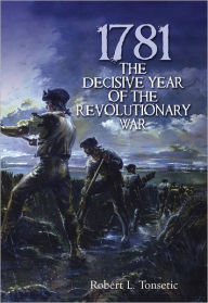 Title: 1781: The Decisive Year of the Revolutionary War, Author: Robert L Tonsetic
