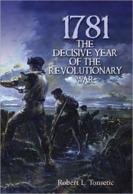 Title: 1781: The Decisive Year of the Revolutionary War, Author: Robert L. Tonsetic