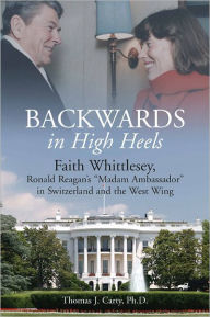 Title: Backwards, in High Heels: Faith Whittlesey, Ronald Reagan's 