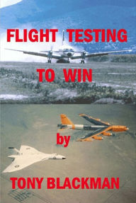 Title: Flight Testing to Win: An autobiograpghy of a test pilot, Author: Tony Blackman