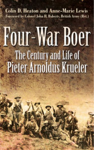 Title: Four-War Boer: The Century and Life of Pieter Arnoldus Krueler, Author: Colin D. Heaton