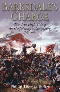 Title: Barksdale's Charge: The True High Tide of the Confederacy at Gettysburg, July 2, 1863, Author: Phillip Thomas Tucker