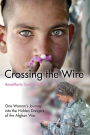 Crossing the Wire: One Woman's Journey into the Hidden Dangers of the Afghan War