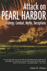 Title: Attack on Pearl Harbor: Strategy, Combat, Myths, Deceptions, Author: Alan Zimm