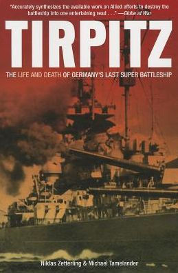 Tirpitz: The Life and Death of Germany's Last Super Battleship