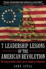 7 Leadership Lessons of the American Revolution: The Founding Fathers, Liberty, and the Struggle for Independence