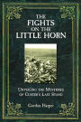 Fights on the Little Horn: Unveiling the Myth of Custer's Last Stand
