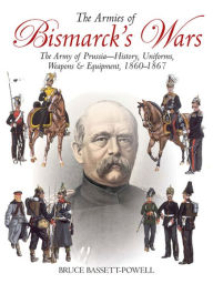 Title: Armies of Bismarck's Wars: Prussia, 1860-67, Author: Bruce Basset Powell