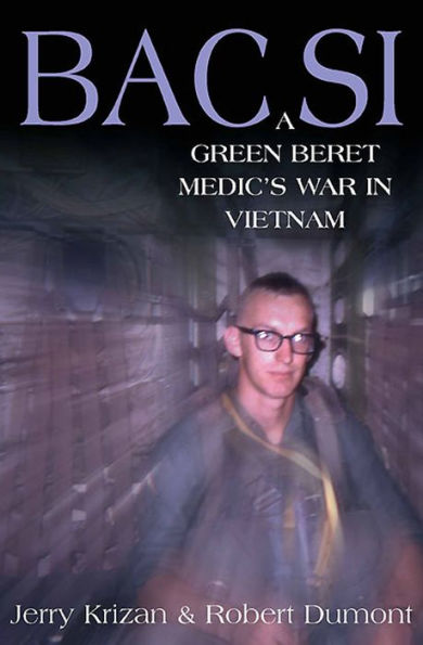 BAC SI: A Green Beret Medic's War in Vietnam