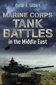 Title: Marine Corps Tank Battles in the Middle East, Author: Oscar E. Gilbert