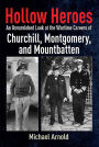 Hollow Heroes: An Unvarnished Look at the Wartime Careers of Churchill, Montgomery and Mountbatten