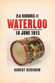 Title: 24 Hours at Waterloo, Author: Robert Kershaw