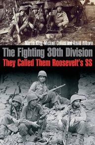 Title: The Fighting 30th Division: They Called Them Roosevelt's SS, Author: Martin King