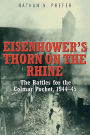 Eisenhower's Thorn on the Rhine: The Battles for the Colmar Pocket, 1944-45