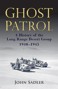 Title: Ghost Patrol: A History of the Long Range Desert Group, 1940-1945, Author: John Sadler