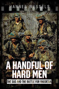 Title: A Handful of Hard Men: The SAS and the Battle for Rhodesia, Author: Hannes Wessels
