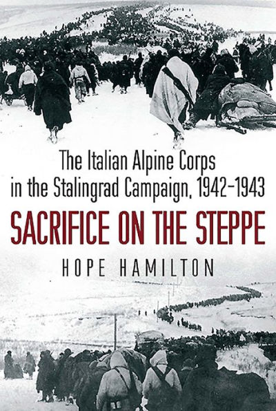 Sacrifice on the Steppe: Italian Alpine Corps Stalingrad Campaign, 1942-1943