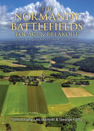 Title: The Normandy Battlefields: Bocage and Breakout: From the Beaches to the Falaise Gap, Author: Simon Forty