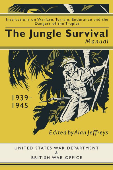 Jungle Survival Manual 1939-1945: Instructions on Warfare, Terrain, Endurance and the Dangers of Tropics