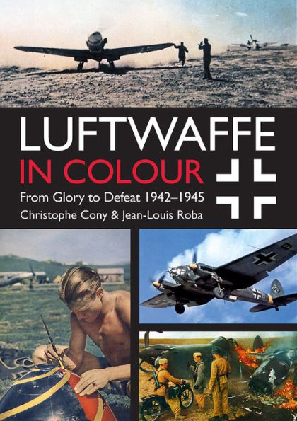 Luftwaffe Colour: From Glory to Defeat: 1942-1945